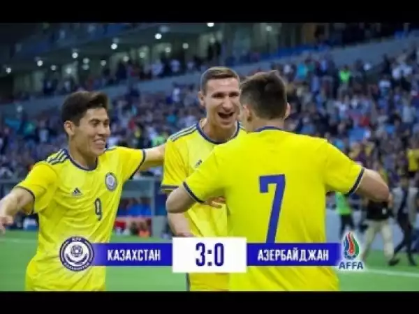 Video: Kazakhstan - Azerbaijan 3-0 all goals and highlights 05.06.2018